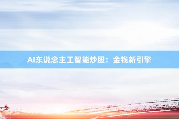 AI东说念主工智能炒股：金钱新引擎