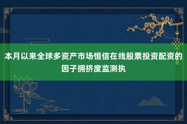 本月以来全球多资产市场恒信在线股票投资配资的因子拥挤度监测执